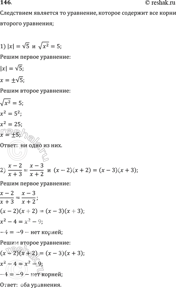 Изображение 146. Устновить, какое из двух уравнений является следствием другого уравнения:1) |x| = корень 5 и корень x2=5;2) (x-2)/(x+3) = (x-3)/(x+2) и (x-2)(x+2) =...