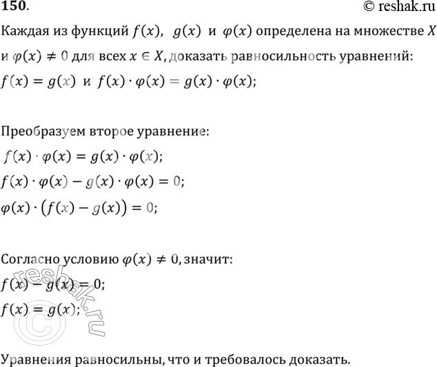 Изображение 150. Доказать, что если каждая из функций f (х), g (х) и (р (х) определена на множестве X и ф (х)=/ 0 для всех х принадлежит X, то уравнения f (х) = g (х) и f(х) * ф (х)...